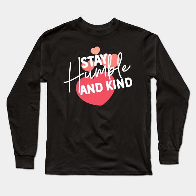 Stay Humble and Kind. Inspirational Kindness Quote Long Sleeve T-Shirt by That Cheeky Tee